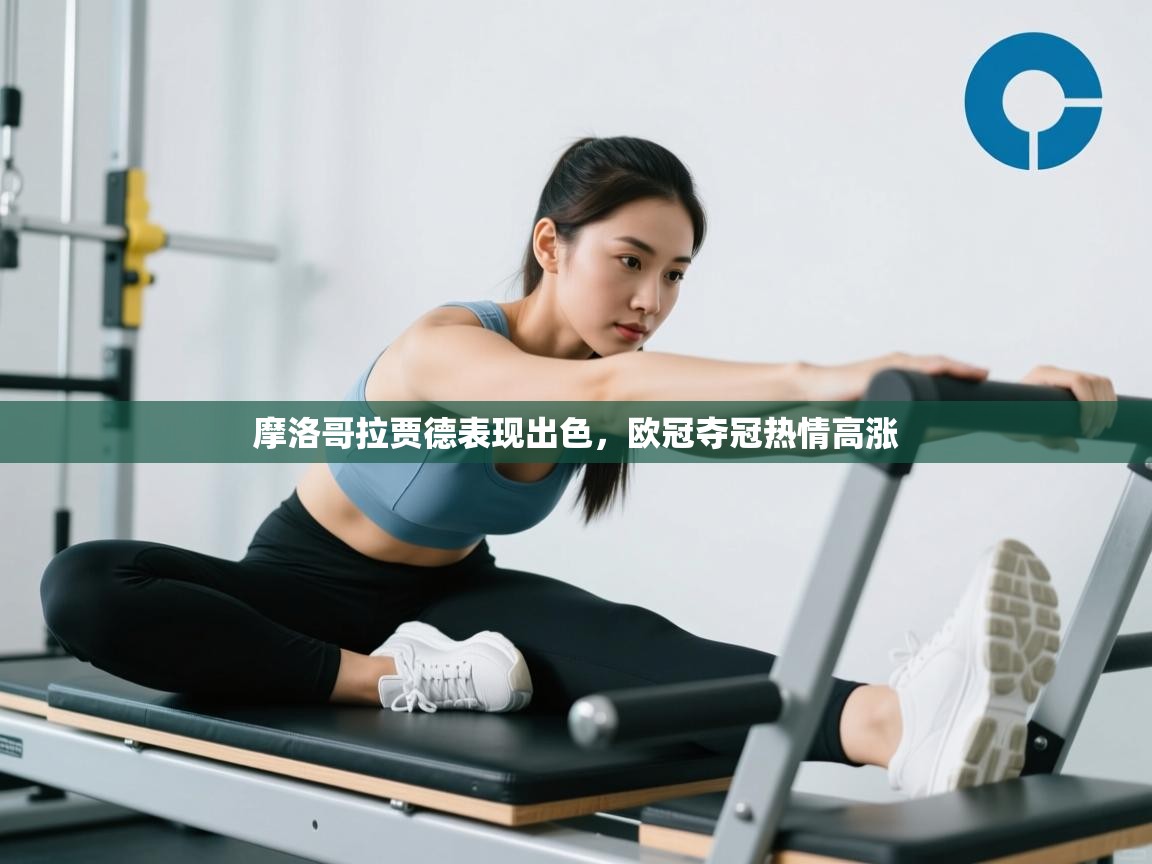 摩洛哥拉贾德表现出色，欧冠夺冠热情高涨