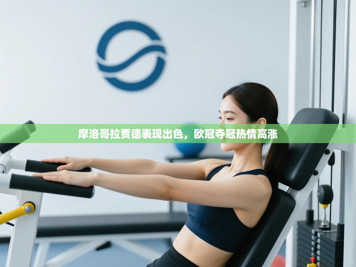 摩洛哥拉贾德表现出色,欧冠夺冠热情高涨 第2张