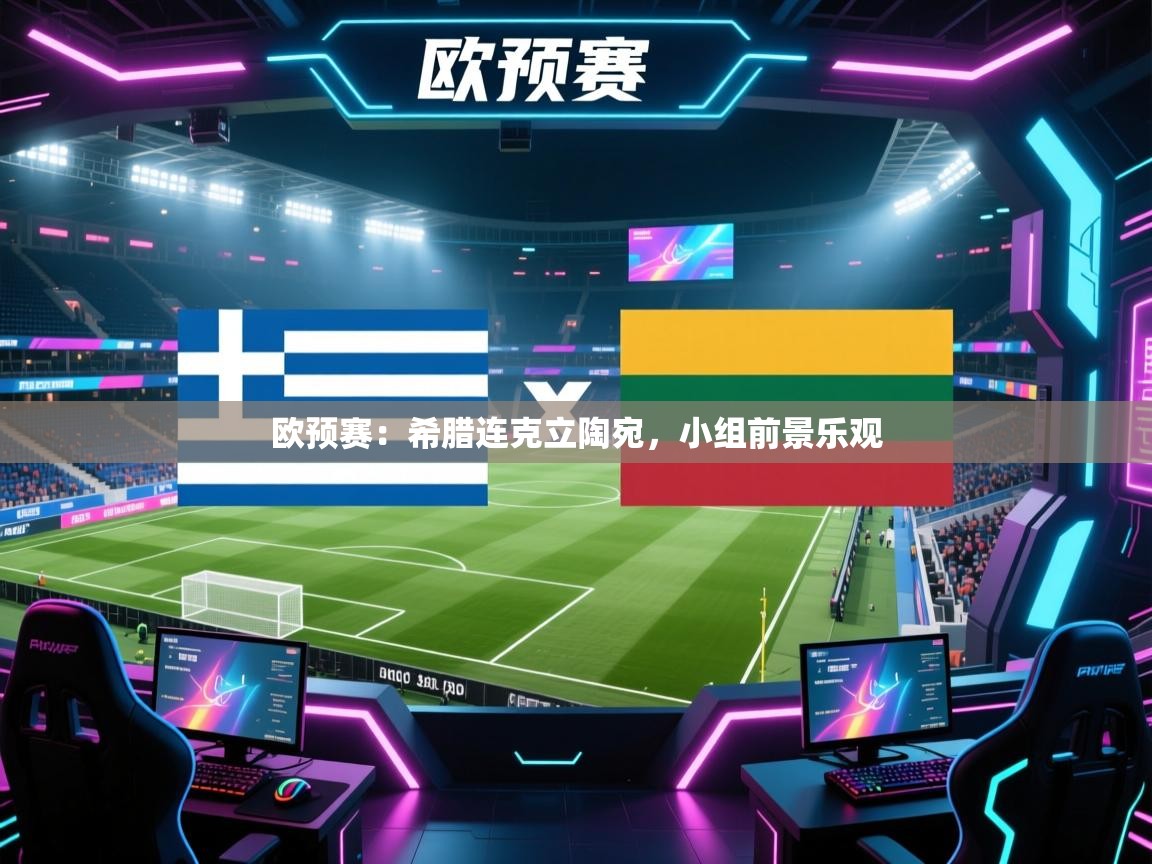 欧预赛：希腊连克立陶宛，小组前景乐观